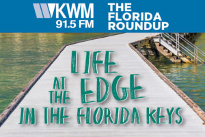 You are invited to a live broadcast of WLRN’s weekly radio news series The Florida Roundup broadcast live from The Studios of Key West. Join host Tom Hudson, Vice Presidents of News for WLRN, along with a panel of Florida Keys journalists, in this hour-long special edition of The Florida Roundup: Life at the Edge in the Florida Keys. You can be a part of the audience and join the conversation during this live radio broadcast, with a Q & A session to follow that will launch WLRN’s Florida Keys Museum and Attractions Weekend.
