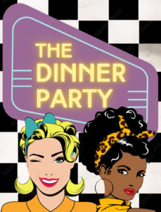 Vintage diner sign graphic that says "THE DINNER PARTY" on a black and white checkered background with two vintage-style drawings of women.