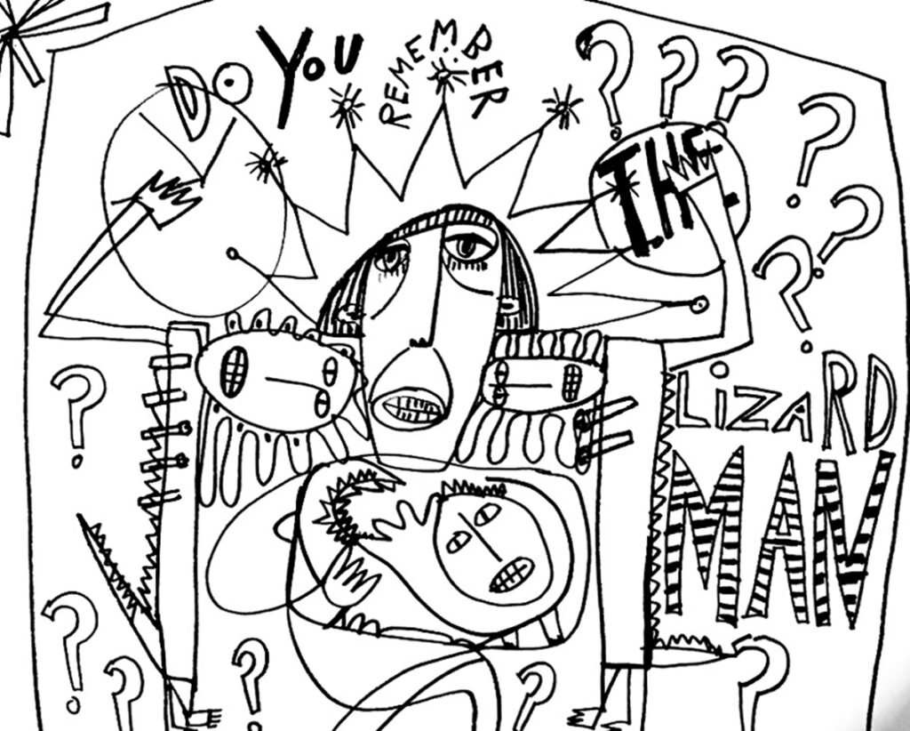 Black and white abstract line drawing featuring expressive faces, question marks, and hand-drawn text reading “Do You Remember the Lizard Man?” in a playful, chaotic composition.
